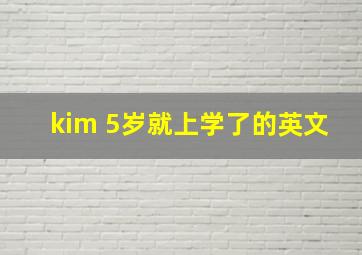 kim 5岁就上学了的英文